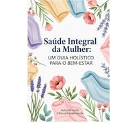 Saúde Integral da Mulher: Um Guia Holístico para o Bem-Estar