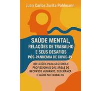 SAÚDE MENTAL, RELAÇÕES DE TRABALHO E SEUS DESAFIOS PÓS-PANDEMIA DE COVID-19: Reflexões para Gestores e profissionais das áreas de Recursos Humanos; Segurança e Saúde no Trabalho