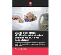 Saúde pediátrica 'Epifania' através dos prismas da IRA e da desnutrição: Perfil clínico-epidemiológico da infecção respiratória aguda e da desnutrição na população pediátrica da Índia Central