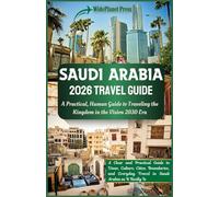 SAUDI ARABIA 2026 TRAVEL GUIDE: A Practical, Human Guide to Traveling the Kingdom in the Vision 2030 Era