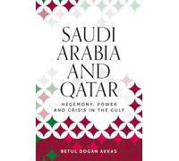 Saudi Arabia and Qatar: Hegemony, power and crisis in the Gulf