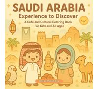SAUDI ARABIA: Experience to Discover: A Cute and Cultural Coloring Book Exploring Architecture, Customs, Nature, Cuisine, and Daily Life Across the Kingdom - For Kids and All Ages