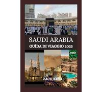 SAUDI ARABIA GUÍDA DI VIAGGIO 2025: "Dove le sabbie antiche incontrano il futuro": scoprire l'anima dell'Arabia Saudita, un viaggio alla volta