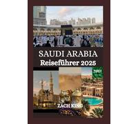SAUDI ARABIA Reiseführer 2025: “Wo uralter Sand auf die Zukunft trifft” Die Seele Saudi Arabia entdecken, eine Reise nach der anderen