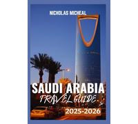 SAUDI ARABIA TRAVEL GUIDE 2025-2026: Journey Through underrated classics, Landmarks, and Timeless Culture