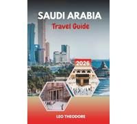 SAUDI ARABIA TRAVEL GUIDE 2026: Ancient Desert Kingdoms, Modern Mega Cities, Red Sea Reefs, Sacred Sites & Cultural Wonders