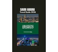 SAUDI ARABIA TRAVEL GUIDE 2026: Discovering the Kingdom’s Culture, Heritage, and Modern Transformation.