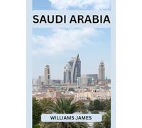 SAUDI ARABIA TRAVEL GUIDE 2026: Your Ultimate Guide to Discovering Saudi Arabia’s Heritage, Cities, and Natural Wonders