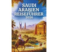SAUDI-ARABIEN-REISEFÜHRER 2026: Ein Land, geprägt von Glaube, Handel und Wüste