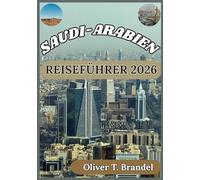 SAUDI-ARABIEN REISEFÜHRER 2026: Saudi-Arabiens Kultur, heilige Stätten, städtisches Leben und praktische Tipps für Besucher entdecken