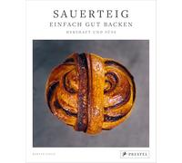 Sauerteig: Einfach gut backen: Herzhaft und süß - 30 bewährte Backrezepte. Mit ausführlichen Anleitungen und Step-by-Step-Fotostrecken zu Grundteigen und Techniken