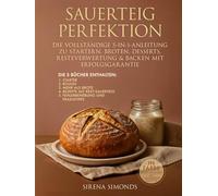 Sauerteig Perfektion: Die Vollständige 5-in-1-Anleitung Zu Startern, Broten, Desserts, Resteverwertung & Backen mit Erfolgsgarantie