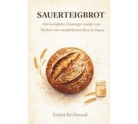 Sauerteigbrot: Der komplette Einsteiger-Guide zum Backen von wunderbarem Brot zu Hause