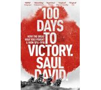 Saul David Ltd 100 Days to Victory: How the Great War Was Fought an (Tascabile)