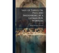 Saul of Tarsus, Or, Paul and Swedenborg, by a Layman [R.N. Wornum]