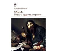 Saulo. La vita, la leggenda, le Epistole
