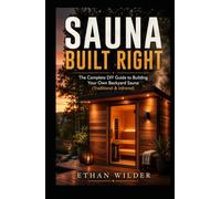 Sauna Built Right: The Complete DIY Guide to Building Your Own Backyard Sauna (Traditional & Infrared)