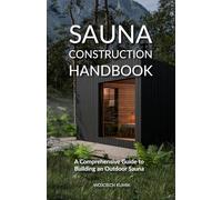 Sauna Construction Handbook: A Comprehensive Guide to Building an Outdoor Sauna