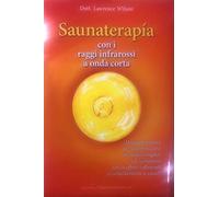 Saunaterapia con i raggi infrarossi a onda corta. Manuale pratico per disintossicarsi in modo semplice ed economico senza effetti collaterali (e comodamente a casa!)