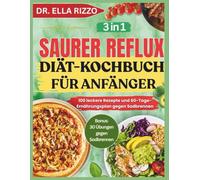 SAURER REFLUX DIÄT-KOCHBUCH FÜR ANFÄNGER: 100 leckere Rezepte und 60-Tage-Ernährungsplan gegen Sodbrennen