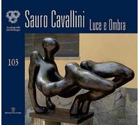 Sauro Cavallini. Luce e ombra. Catalogo della mostra (Firenze, 4-30 ottobre 2018). Ediz. illustrata