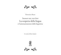 Saussure uno, non bino. La scoperta della lingua e l'assiomatizzazione della linguistica. Opera completa