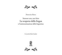 Saussure uno, non bino. La scoperta della lingua e l'assiomatizzazione della linguistica. Opera completa