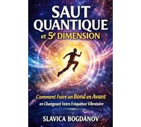 SAUT QUANTIQUE et 5E DIMENSION: Comment Faire un Bond en Avant en Changeant Votre Fréquence Vibratoire