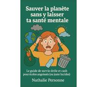 Sauver la planète sans y laisser ta santé mentale: Le guide drôle et cash pour écolos angoissés (ou juste lucides)