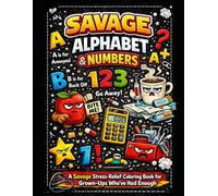 Savage Alphabet & Numbers: An Adult Coloring Book for People With Zero Patience Left