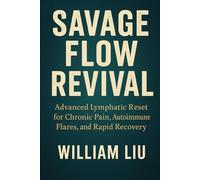 Savage Flow Revival: Advanced Lymphatic Reset for Chronic Pain, Autoimmune Flares, and Rapid Recovery Ask ChatGPT