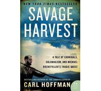 [(Savage Harvest : A Tale of Cannibals, Colonialism, and Michael Rockefeller's Tragic Quest)] [By (author) Carl Hoffman] published on (April, 2015)