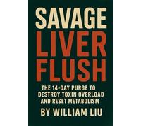 Savage Liver Flush: The 14-Day Purge to Destroy Toxin Overload and Reset Metabolism