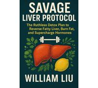 Savage Liver Protocol: The Ruthless Detox Plan to Reverse Fatty Liver, Burn Fat, and Supercharge Hormones: 1