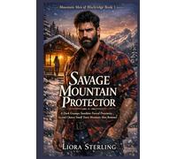 Savage Mountain Protector: A Dark Grumpy Sunshine Forced Proximity Second Chance Small Town Mountain Man Romance