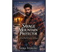 Savage Mountain Protector: A Dark Grumpy Sunshine Forced Proximity Second Chance Small Town Mountain Man Romance