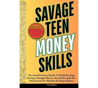 SAVAGE TEEN MONEY SKILLS: Personal Finance Guide To Build Savings, Conquer Budget Basics, Avoid Being Broke And Invest For Wealth & Independence