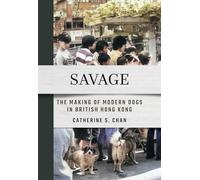 Savage: The Making of Modern Dogs in British Hong Kong