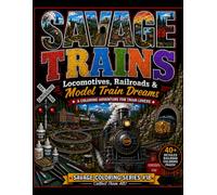 Savage Trains: Locomotives, Railroads and Model Train Dreams