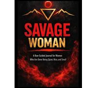 SAVAGE WOMAN: A Raw Guided Journal for Women Who Are Done Being Quiet, Nice, and Small