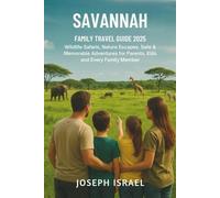 SAVANNA TRAVEL GUIDE: Wildlife Safaris, Nature Escapes, Safe and Memorable Adventures for Parents, Kids and Every Family Member
