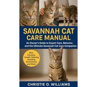 Savannah Cat care Manuel: An Owner’s Guide to Expert Care, Behavior, the ultimate savannah cat Care companion