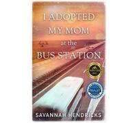 Savannah Hendricks I Adopted My Mom at the Bus Station (Tascabile)