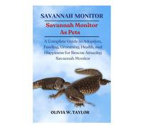 SAVANNAH MONITOR: A Complete Guide to Adoption, Feeding, Grooming, Health, and Happiness for Rescue Amazing Savannah Monitor