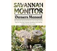 SAVANNAH MONITOR: The Ultimate Savannah Monitor Care Guide: Expert Tips For Housing, Feeding, Handling, And Lifelong Health Of Your Pet Lizard