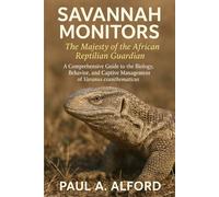 Savannah Monitors: The Majesty of the African Reptilian Guardian: A Comprehensive Guide to the Biology, Behavior, and Captive Management of Varanus exanthematicus