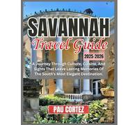 SAVANNAH TRAVEL GUIDE 2025 2026: A Journey Through Culture, Cuisine, And Sights That Leave Lasting Memories Of The South’s Most Elegant Destination