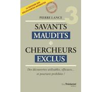 Savants Maudits Chercheurs exclus: Tome 3, Des découvertes interdites pourtant utilisables et efficaces... notmment dans le domaine de la santé