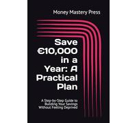 Save €10,000 in a Year: A Practical Plan: A Step-by-Step Guide to Building Your Savings Without Feeling Deprived