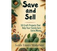 Save and Sell: 50 Craft Projects That Help Your Family Earn Extra Money